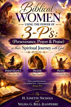 Biblical Women Using the Power of the 3P's: (Perseverance, Prayer & Praise): In Their Spiritual Journey with God