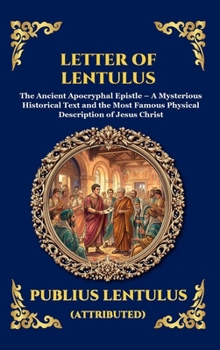 Letter of Lentulus: The Ancient Apocryphal Epistle - A Mysterious Historical Text and the Most Famous Physical Description of Jesus Christ (Large ... Reading) (Library of Alexandria - Esoteric)
