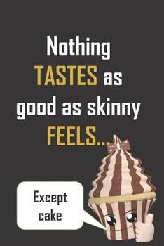 Paperback Nothing tastes as good as skinny feels..except cake: Funny notebook journal to write in with blank lined pages. Great gift for anyone sick of dieting Book