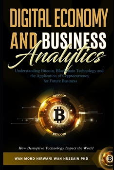 Paperback Understanding Bitcoin, Blockchain Technology and the Application of Cryptocurrency for Future Business. How Disruptive Technology Impact the World Book