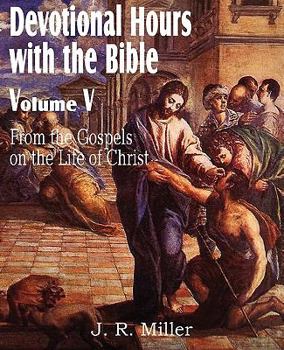Paperback Devotional Hours with the Bible Volume V, from the Gospels, on the Life of Christ Book