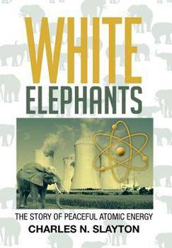Hardcover White Elephants: The Story of Peaceful Atomic Energy Book