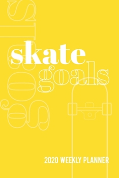 Skate Goals 2020 Weekly Planner: Datebook with Space to Set and Track Goals for Skateboarding Skills and Tricks Throughout the Year (Lemon Yellow Cover)