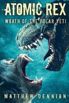 Atomic Rex: Wrath of the Polar Yeti - Book #2 of the Atomic Rex