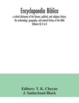 Paperback Encyclopaedia Biblica: a critical dictionary of the literary, political, and religious history, the archaeology, geography, and natural histo Book