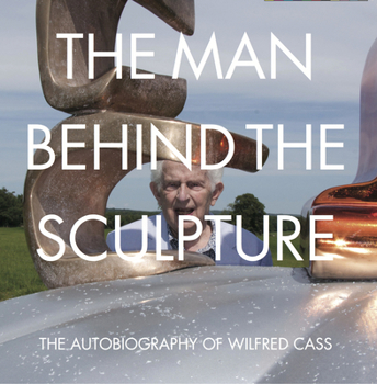 Paperback The Man Behind the Sculpture: The Autobiography of Wilfred Cass Book