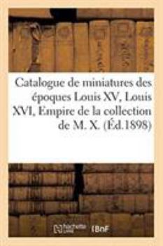 Catalogue de miniatures des époques Louis XV, Louis XVI, Empire et Restauration