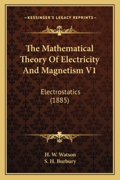 Paperback The Mathematical Theory Of Electricity And Magnetism V1: Electrostatics (1885) Book