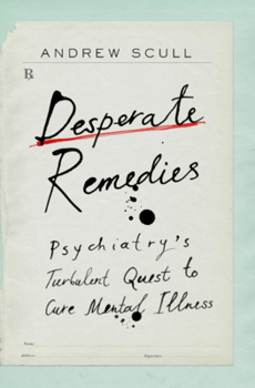 Hardcover Desperate Remedies: Psychiatry's Turbulent Quest to Cure Mental Illness Book