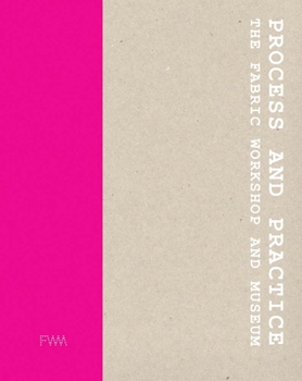 Process and Practice: The Fabric Workshop and Museum