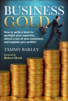 Paperback Business Gold: How to Write a Book to Spotlight Your Expertise, Attract a Ton of New Customers, and Explode Your Profits! Book