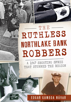 The Ruthless Northlake Bank Robbers: A 1967 Shooting Spree that Stunned the Region - Book  of the True Crime
