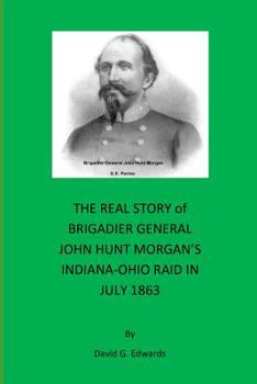 Paperback The Real Story of Brigadier General John Hunt Morgan's Indiana-Ohio Raid in July 1863 Book