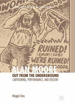 Alan Moore, Out from the Underground: Cartooning, Performance, and Dissent
