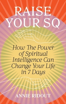 Raise Your SQ: How to use the Magic of Spiritual Intelligence to Unlock More Joy and Success