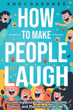 Paperback How to Make People Laugh: Discovering Your Undiscovered Comic Genius and Mastering Small Talk Book