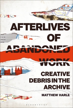 Paperback Afterlives of Abandoned Work: Creative Debris in the Archive Book