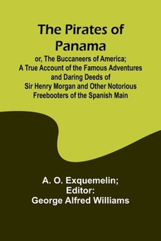 Paperback The Pirates of Panama; or, The Buccaneers of America; a True Account of the Famous Adventures and Daring Deeds of Sir Henry Morgan and Other Notorious Book