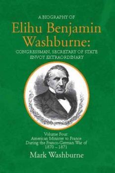 Paperback A Biography of Elihu Benjamin Washburne: Congressman, Secretary of State Envoy Book