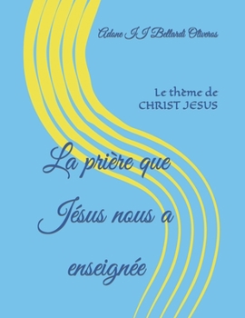 Paperback La prière que Jésus nous a enseignée: Le thème de CHRIST JESUS [French] Book