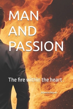 MAN AND PASSION: The fire within the heart .