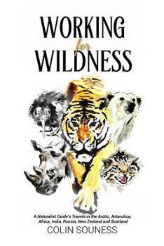 Paperback Working for Wildness: A Naturalist Guide's Travels in the Arctic, Antarctica, Africa, India, Russia, New Zealand and Scotland Book