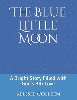 Paperback The Blue Little Moon: A Bright Story Filled with God's BIG Love Book