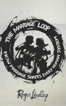 Paperback The Marriage Loop: How Marriage Shapes Every Human System Book