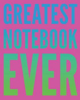 Paperback Greatest Notebook Ever: 108 Page College Ruled Notebook 8x10: Blue Green & Pink Cover Book