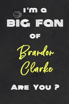 I'm a Big Fan of Brandon Clarke Are You ? | Notebook for Notes, Thoughts, Ideas, Reminders, Lists to do, Planning(for basketball lovers, basketball ... Inches 120 pages , Soft Cover , Matte finish