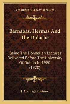 Paperback Barnabas, Hermas And The Didache: Being The Donnellan Lectures Delivered Before The University Of Dublin In 1920 (1920) Book