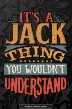 It's A Jack Thing You Wouldn't Understand: Jack Name Planner With Notebook Journal Calendar Personal Goals Password Manager & Much More, Perfect Gift For Jack