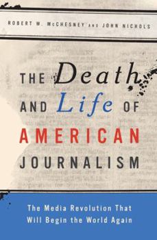 Hardcover The Death and Life of American Journalism: The Media Revolution That Will Begin the World Again Book