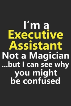 Paperback I'm a Executive Assistant Not A Magician But I Can See Why You Might Be Confused: Funny Job Career Notebook Journal Lined Wide Ruled Paper Stylish Dia Book