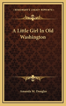 A Little Girl in Old Washington - Book #5 of the A Little Girl