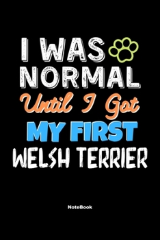 Paperback I Was Normal Until I Got My First Welsh Terrier Notebook - Welsh Terrier Dog Lover and Pet Owner: Lined Notebook / Journal Gift, 120 Pages, 6x9, Soft Book