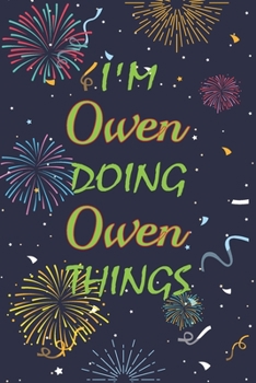 Paperback I'm Owen Doing Owen Things Notebook Birthday Gift: Personalized Name Journal Writing Notebook For boys and men, 100 Pages, 6x9, Soft Cover, Matte Fini Book