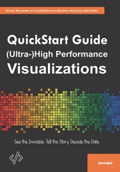 Paperback QuickStart Guide to (Ultra-)High Performance Visualizations: See the Invisible. Tell the Story. Master the Future of Visualization Book