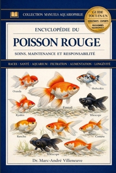 Encyclopédie du Poisson Rouge – Soins, Maintenance et Responsabilité: Guide complet sur les races, les soins, la santé, l’habitat et tout ce qu’il faut savoir sur les poissons rouges (French Edition)