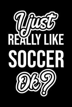 I Just Really Like Soccer Ok?: Christmas Gift for Soccer lover  | Funny Soccer Journal | Nice 2019 Christmas Present for Soccer | 6x9inch 120 pages