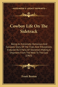 Paperback Cowboy Life On The Sidetrack: Being An Extremely Humorous And Sarcastic Story Of The Trials And Tribulations Endured By A Party Of Stockmen Making A Book