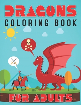 Dragons Coloring Book for Adults: An Adult Coloring Book Featuring Magnificent Dragons, for Fantasy Lovers