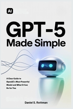 Paperback GPT-5 Made Simple: A Clear Guide to OpenAI's Most Powerful Model and What It Can Do for You Book