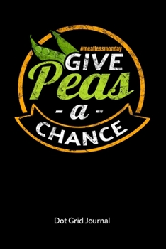 Give peas a chance. Meatlessmonday. Dot Grid Journal: Meatless Meat Notebook for a vegan or vegetarian, Dot Gridded 6x9.