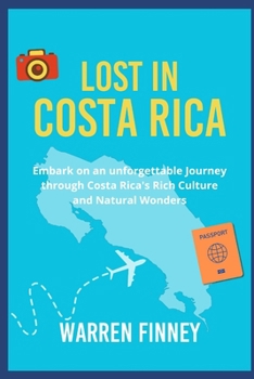 Lost in Costa Rica: Embark on an Unforgettable Journey through Costa Rica’s Rich Culture and Natural Wonders