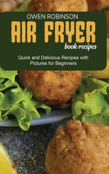 Hardcover Air Fryer Book Recipes: Quick and Delicious Recipes with Pictures for Beginners Book