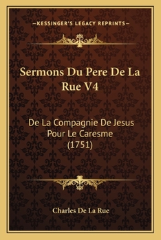 Paperback Sermons Du Pere De La Rue V4: De La Compagnie De Jesus Pour Le Caresme (1751) [French] Book