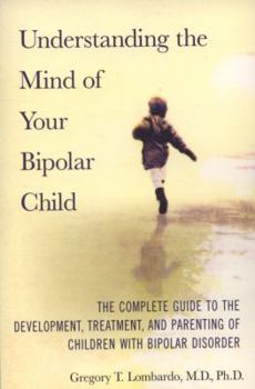Paperback Understanding the Mind of Your Bipolar Child: The Complete Guide to the Development, Treatment, and Parenting of Children with Bipolar Disorder Book