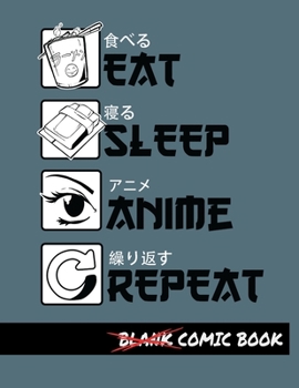 Eat Sleep Anime Repeat Blank Comic Book: Create Your Own Comics - Comic Book Story Journal - Notebook For Drawing - Artist Sketchbook
