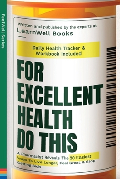 Paperback For Excellent Health, Do This: A Pharmacist Reveals The 20 Easiest Ways To Live Longer. Feel Great & Stop Getting Sick Book